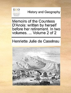 Memoirs Of The Countess D'anois di Henriette Julie De Caselnau edito da Gale Ecco, Print Editions