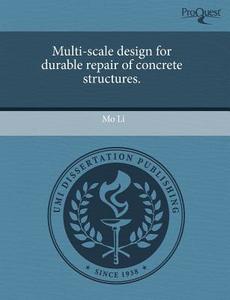 Multi-scale Design For Durable Repair Of Concrete Structures. di Mo Li edito da Proquest, Umi Dissertation Publishing