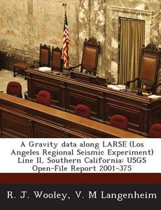 A Gravity Data Along Larse (los Angeles Regional Seismic Experiment) Line Ii, Southern California di R J Wooley, V M Langenheim edito da Bibliogov