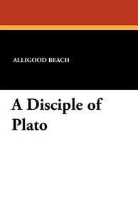 A Disciple of Plato di Alligood Beach edito da Wildside Press