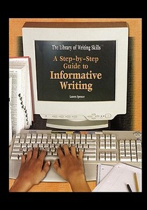 A Step-By-Step Guide to Informative Writing di Lauren Spencer edito da Rosen Publishing Group