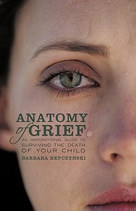 Anatomy of Grief di Barbara Repczynski edito da iUniverse