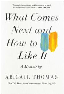 What Comes Next and How to Like It: A Memoir di Abigail Thomas edito da SCRIBNER BOOKS CO