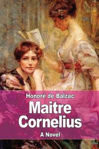Maitre Cornelius di Honore de Balzac edito da Createspace Independent Publishing Platform