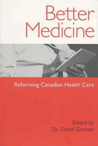 Better Medicine: Reforming Canadian Health Care di David Gratzer edito da ECW PR