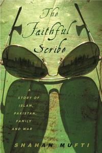 The Faithful Scribe: A Story of Islam, Pakistan, Family, and War di Shahan Mufti edito da OTHER PR LLC