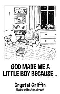 God Made Me A Little Boy Because... di Crystal Griffin edito da Xulon Press