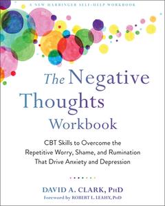 The Negative Thoughts Workbook: CBT Skills to Overcome the Repetitive Worry, Shame, and Rumination That Drive Anxiety an di David A. Clark edito da NEW HARBINGER PUBN