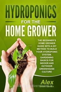 Hydroponics For The Home Grower : The Be di ALEX GREEN edito da Lightning Source Uk Ltd