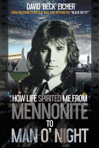 How Life Spirited Me From Mennonite To Man O' Night di David 'beck' Eicher edito da New Haven Publishing Ltd