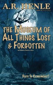 The Museum of All Things Lost Forgotten di A. R. Henle edito da Crabgrass Publishing