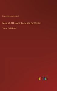 Manuel d'Historie Ancienne de l'Orient di Francois Lenormant edito da Outlook Verlag