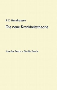Die Neue Krankheitstheorie di F. C. Hundhausen edito da Books on Demand