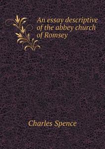 An Essay Descriptive Of The Abbey Church Of Romsey di Charles Spence edito da Book On Demand Ltd.