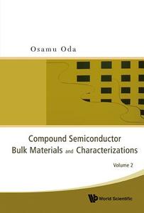 Compound Semiconductor Bulk Materials And Characterizations, Volume 2 di Oda Osamu edito da World Scientific