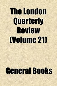 The London Quarterly Review (volume 21) di Books Group edito da General Books Llc