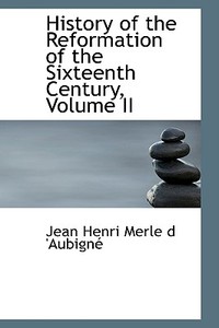 History Of The Reformation Of The Sixteenth Century, Volume Ii di Jean Henri Merle D 'Aubigne edito da Bibliolife