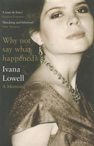 Why Not Say What Happened? di Ivana Lowell edito da Bloomsbury Publishing Plc