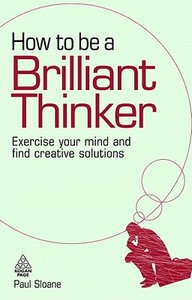 How to Be a Brilliant Thinker di Paul Sloane edito da Kogan Page