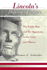 Lincoln's Defense of Politics: The Public Man and His Opponents in the Crisis Over Slavery di Thomas Schneider edito da UNIV OF MISSOURI PR