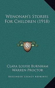 Wenonah's Stories for Children (1918) di Clara Louise Burnham, Warren Proctor edito da Kessinger Publishing