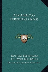 Almanacco Perpetuo (1653) di Rutilio Benincasa, Ottavio Beltrano edito da Kessinger Publishing