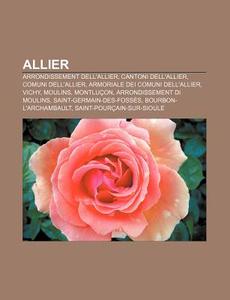 Allier: Arrondissement Dell'allier, Cant di Fonte Wikipedia edito da Books LLC, Wiki Series