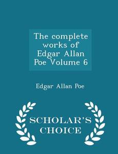 The Complete Works Of Edgar Allan Poe Volume 6 - Scholar's Choice Edition di Edgar Allan Poe edito da Scholar's Choice
