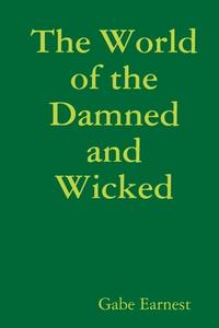 The World of the Damned and Wicked di Gabe Earnest edito da Lulu.com