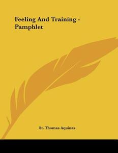 Feeling and Training - Pamphlet di St Thomas Aquinas, Thomas Aquinas St Thomas Aquinas edito da Kessinger Publishing