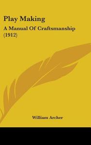 Play Making: A Manual of Craftsmanship (1912) di William Archer edito da Kessinger Publishing