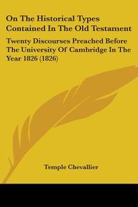 On The Historical Types Contained In The Old Testament di Temple Chevallier edito da Kessinger Publishing Co