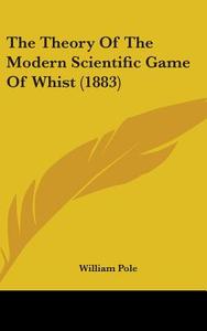 The Theory of the Modern Scientific Game of Whist (1883) di William Pole edito da Kessinger Publishing