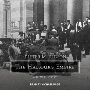 The Habsburg Empire: A New History di Pieter M. Judson edito da Tantor Audio