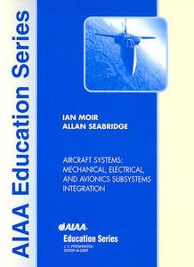 Aircraft Systems: Mechanical, Electrical, and Avionics Subsystems Integration di Ian Moir, Allan Seabridge edito da AIAA (American Institute of Aeronautics & Ast