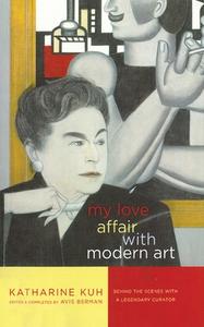My Love Affair with Modern Art: Behind the Scenes with a Legendary Curator di Katharine Kuh edito da ARCADE PUB