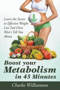 Boost Your Metabolism in 45 Minutes di Charles Williamson edito da Speedy Publishing LLC