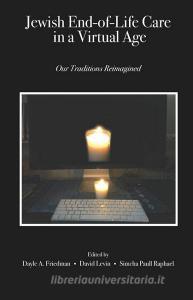 Jewish End-of-Life Care in a Virtual Age: Our Traditions Reimagined di Dayle A. Friedman edito da ALBION ANDALUS BOOKS