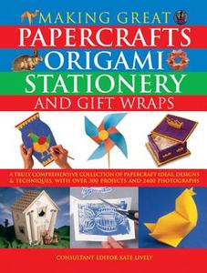 Making Great Papercrafts, Origami, Stationery and Gift Wraps: A Truly Comprehensive Collection of Papercraft Ideas, Desi di Kate Lively edito da LORENZ BOOKS