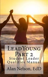 Leadyoung Part II: Student Leader Qualities Manual di Dr Alan E. Nelson Edd edito da Createspace Independent Publishing Platform
