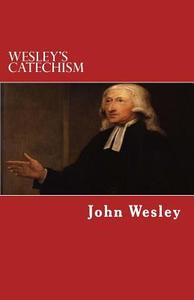 Wesley's Catechism di John Wesley edito da Createspace Independent Publishing Platform