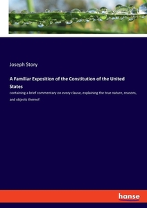 A Familiar Exposition of the Constitution of the United States di Joseph Story edito da hansebooks