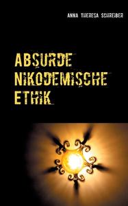 Absurde Nikodemische Ethik di Anna Theresa Schreiber edito da Books on Demand