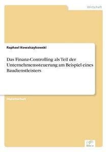 Das Finanz-Controlling als Teil der Unternehmenssteuerung am Beispiel eines Baudienstleisters di Raphael Kowalczykowski edito da Diplom.de