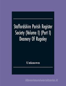 Staffordshire Parish Register Society (Volume I) (Part I) Deanery Of Rugeley. Hamstall Ridware Parish Register di Unknown edito da Alpha Editions