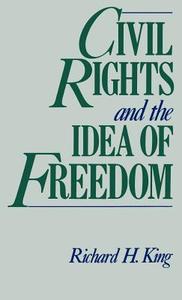 Civil Rights and the Idea of Freedom di Richard King edito da OXFORD UNIV PR