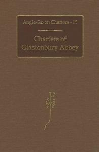 Charters of Glastonbury Abbey di S. E. Kelly edito da OXFORD UNIV PR