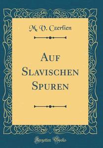 Auf Slavischen Spuren (Classic Reprint) di M. V. Czerlien edito da Forgotten Books