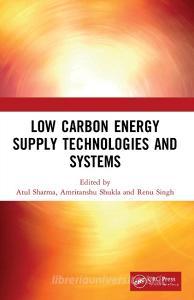 Low Carbon Energy Supply Technologies And Systems edito da Taylor & Francis Ltd