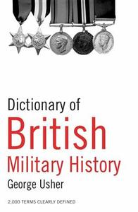 Dictionary of British Military History di George Usher edito da Bloomsbury Publishing PLC